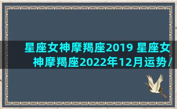 星座女神摩羯座2019 星座女神摩羯座2022年12月运势/星座女神摩羯座2019 星座女神摩羯座2022年12月运势-我的网站